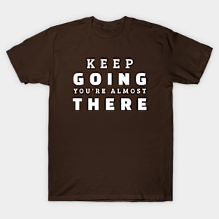 Keep Going You're Almost There T-Shirt